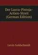 Der Lucca-Pistoja-Actien-Streit (German Edition), Levin Goldschmidt 