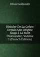 Histoire De La Gr?ce: Depuis Son Origine Jusqu'? La Mort D'alexandre, Volume 1 (French Edition), Oliver Goldsmith 