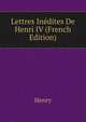 Lettres Inedites De Henri IV (French Edition), Henry 