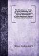 The Miscellaneous Works of Oliver Goldsmith, M.B.: The Bee. Essays. an Enquiry Into the Present State of Polite Learning in Europe. Prefaces and Introductions, Oliver Goldsmith 
