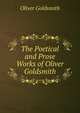 The Poetical and Prose Works of Oliver Goldsmith, Oliver Goldsmith 