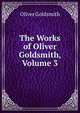 The Works of Oliver Goldsmith, Volume 3, Oliver Goldsmith 