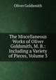 The Miscellaneous Works of Oliver Goldsmith, M. B.: Including a Variety of Pieces, Volume 3, Goldsmith Oliver 