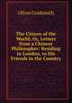 The Citizen of the World; Or, Letters from a Chinese Philosopher: Residing in London, to His Friends in the Country, Oliver Goldsmith 