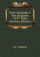 Furst Alexander I. Von Bulgarien (1879-1886) (German Edition), A F. Golovin 