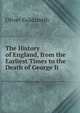 The History of England, from the Earliest Times to the Death of George Ii., Oliver Goldsmith 