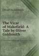 The Vicar of Wakefield: A Tale by Oliver Goldsmith, Goldsmith Oliver 