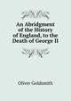 An Abridgment of the History of England, to the Death of George II, Goldsmith Oliver 