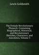 The Female Revolutionary Plutarch: Containing Biographical, Historical, and Revolutionary Sketches, Characters, and Anecdotes, Volume 3, Lewis Goldsmith 