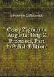 Czasy Zygmunta Augusta: Ustp Z Przeszoci, Part 2 (Polish Edition), Seweryn Gobiowski 