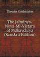 The Jaiminya-Nyya-Ml-Vistara of Mdhavchrya (Sanskrit Edition), Theodor Goldstucker 