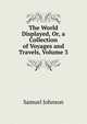 The World Displayed, Or, a Collection of Voyages and Travels, Volume 3, Samuel Johnson 