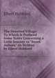 The Deserted Village: To Which Is Prefaced Some Notes Concerning a Little Journey to "Sweet Auburn" As Written by Elbert Hubbard, Elbert Hubbard 