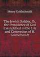 The Jewish Soldier, Or, the Providence of God Exemplified in the Life and Conversion of H. Goldschmidt, Henry Goldschmidt 