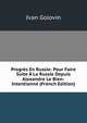 Progres En Russie: Pour Faire Suite A La Russie Depuis Alexandre Le Bien-Intentionne (French Edition), Ivan Golovin 