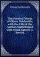 The Poetical Works of Oliver Goldsmith, with the Life of the Author, Embellished with Wood Cuts by T. Bewick, Oliver Goldsmith 