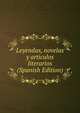 Leyendas, novelas y articulos literarios (Spanish Edition), 