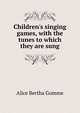 Children's singing games, with the tunes to which they are sung, Alice Bertha Gomme 