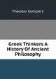Greek Thinkers A History Of Ancient Philosophy, Theodor Gomperz 