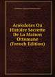 Anecdotes Ou Histoire Secrette De La Maison Ottomane (French Edition), Madeleine-Angelique Poisson Gomez 