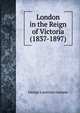 London in the Reign of Victoria (1837-1897), George Laurence Gomme 