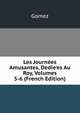 Les Journ?es Amusantes, Dedie'es Au Roy, Volumes 5-6 (French Edition), Gomez 