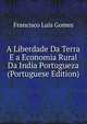 A Liberdade Da Terra E a Economia Rural Da India Portugueza (Portuguese Edition), Francisco Luis Gomes 