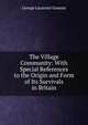 The Village Community: With Special References to the Origin and Form of Its Survivals in Britain, George Laurence Gomme 