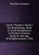 Greek Thinkers: Book I. the Beginnings. Book Ii. from Metaphysics to Positive Science. Book Iii. the Age of Enlightenment. 1901, Theodor Gomperz 