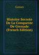 Histoire Secrete De La Conqueste De Grenade (French Edition), Gomez 