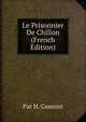 Le Prisonnier De Chillon (French Edition), Par H. Gomont 