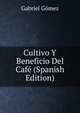 Cultivo Y Beneficio Del Cafe (Spanish Edition), Gabriel Go?mez 