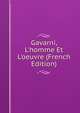 Gavarni, L'homme Et L'oeuvre (French Edition), 