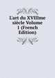 L'art du XVIIIme si?cle Volume 1 (French Edition), 
