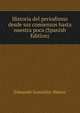 Historia del periodismo desde sus comienzos hasta nuestra poca (Spanish Edition), Edmundo Gonz©lez-Blanco 