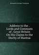 Address to the . Lords and Commons of . Great Britain On His Claims to the Duchy of Mantua., Alessandro Gonzaga-Castiglione 