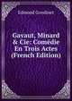 Gavaut, Minard & Cie: Com?die En Trois Actes (French Edition), Edmond Gondinet 