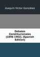 Debates Constitucionales (1898-1902). (Spanish Edition), Joaquin Victor Gonzalez 