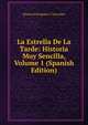 La Estrella De La Tarde: Historia Muy Sencilla, Volume 1 (Spanish Edition), Manuel Fernandez Y Gonzalez 