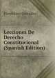 Lecciones De Derecho Constitucional (Spanish Edition), Florentino Gonzalez 