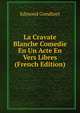 La Cravate Blanche Comedie En Un Acte En Vers Libres (French Edition), Edmond Gondinet 