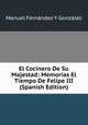 El Cocinero De Su Majestad: Memorias El Tiempo De Felipe III (Spanish Edition), Manuel Fernandez Y Gonzalez 