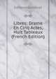 Libres: Drame En Cinq Actes, Huit Tableaux (French Edition), Edmond Gondinet 