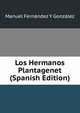 Los Hermanos Plantagenet (Spanish Edition), Manuel Fernandez y Gonzalez 