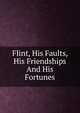 Flint, His Faults, His Friendships And His Fortunes, 