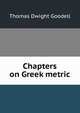Chapters on Greek metric, Thomas Dwight Goodell 