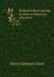 Benjamin Rush and his services to American education, Harry Gehman Good 
