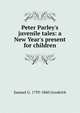 Peter Parley's juvenile tales: a New Year's present for children, Samuel G. 1793-1860 Goodrich 