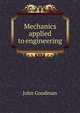 Mechanics applied to engineering, John Goodman 