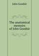 The anatomical memoirs of John Goodsir, John Goodsir 